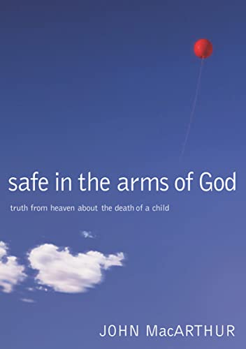 Safe in the Arms of God: Truth from Heaven About the Death of a Child – Biblical Comfort for Christian Parents and Families Experiencing Grief and Loss