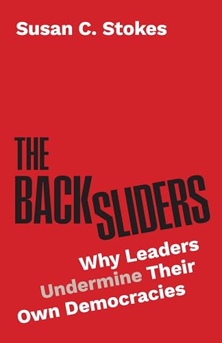 The Backsliders: Why Leaders Undermine Their Own Democracies