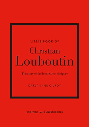 Little Book of Christian Louboutin: The Story of the Iconic Shoe Designer (Little Books of Fashion, 10)