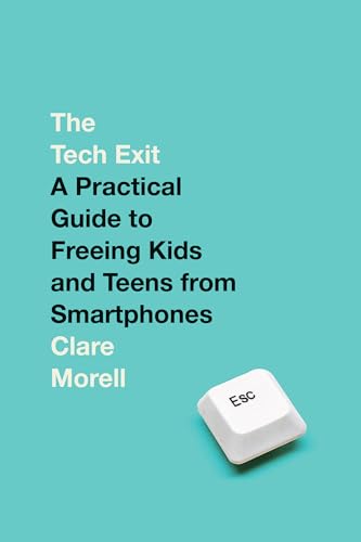 The Tech Exit: A Practical Guide to Freeing Kids and Teens from Smartphones