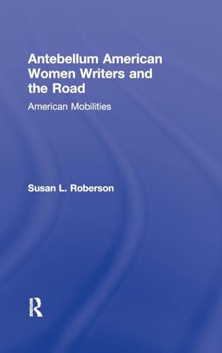 Antebellum American Women Writers and the Road (Routledge Studies in Nineteenth Century Literature)