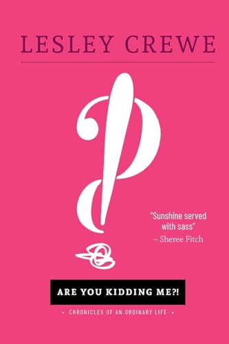 Are You Kidding Me?!: Chronicles of an Ordinary Life