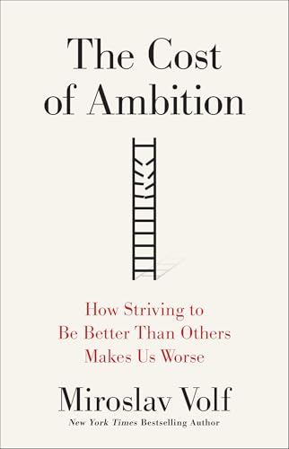 The Cost of Ambition: How Striving to Be Better Than Others Makes Us Worse (Why Ambition Is at Odds with the Christian Faith) (Theology for the Life of the World)