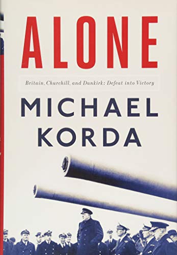 Alone: Britain, Churchill, and Dunkirk: Defeat Into Victory
