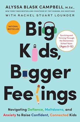 Big Kids, Bigger Feelings: Navigating Defiance, Meltdowns, and Anxiety to Raise Confident, Connected Kids