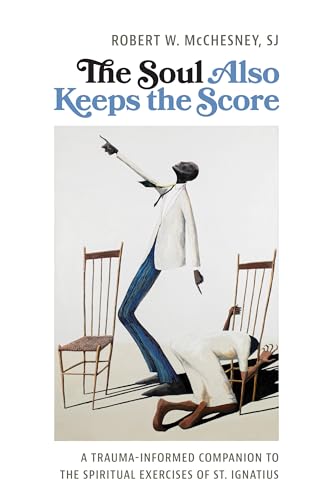 The Soul Also Keeps the Score: A Trauma-Informed Companion to the Spiritual Exercises of St. Ignatius