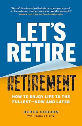 Let's Retire Retirement: How to Enjoy Life to the Fullest―Now and Later