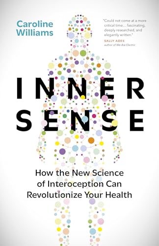 Inner Sense: How the New Science of Interoception Can Revolutionize Your Health