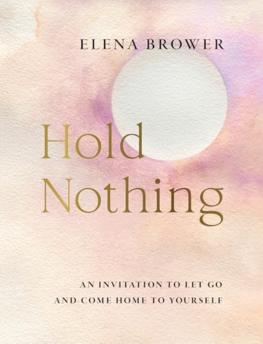 Hold Nothing: An Invitation to Let Go and Come Home to Yourself