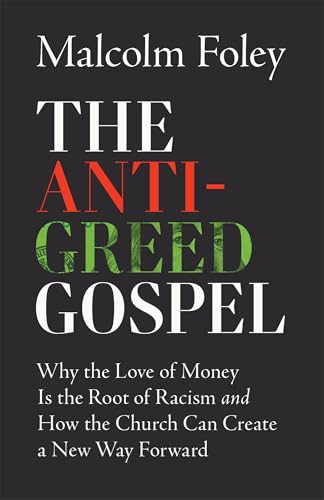 The Anti-Greed Gospel: Why the Love of Money Is the Root of Racism and How the Church Can Create a New Way Forward