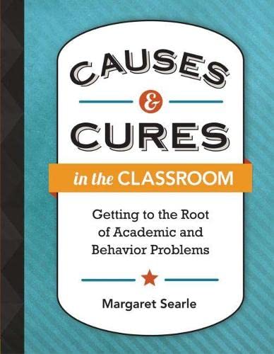 Causes & Cures in the Classroom: Getting to the Root of Academic and Behavior Problems