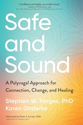 Safe and Sound: A Polyvagal Approach for Connection, Change, and Healing