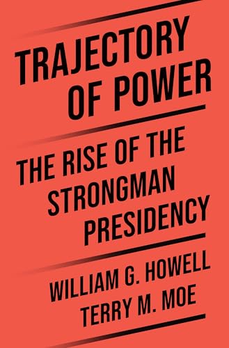 Trajectory of Power: The Rise of the Strongman Presidency
