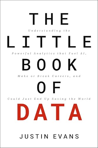 The Little Book of Data: Understanding the Powerful Analytics that Fuel AI, Make or Break Careers, and Could Just End Up Saving the World