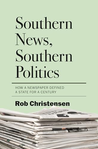 Southern News, Southern Politics: How a Newspaper Defined a State for a Century
