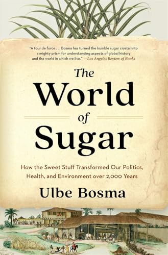 The World of Sugar: How the Sweet Stuff Transformed Our Politics, Health, and Environment over 2,000 Years
