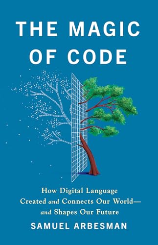 The Magic of Code: How Digital Language Created and Connects Our World―and Shapes Our Future