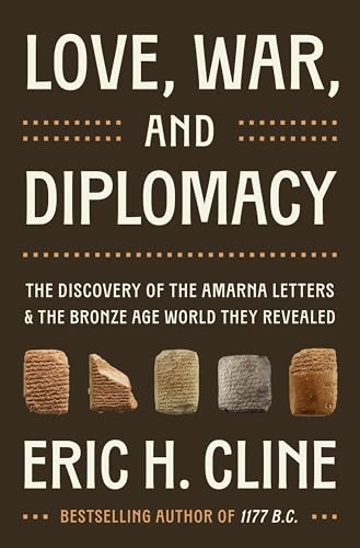 Love, War, and Diplomacy: The Discovery of the Amarna Letters and the Bronze Age World They Revealed