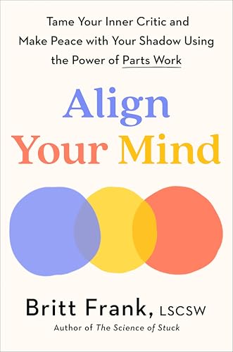 Align Your Mind: Tame Your Inner Critic and Make Peace with Your Shadow Using the Power of Parts Work