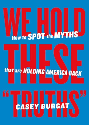 We Hold These 'Truths': How to Spot the Myths that are Holding America Back