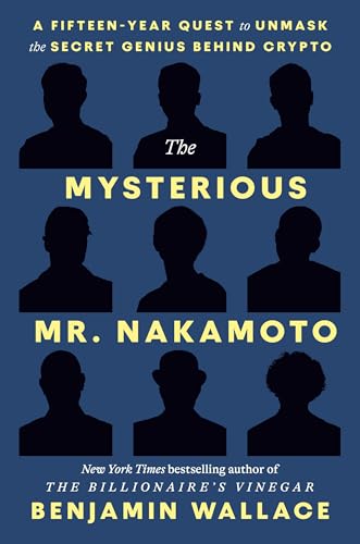 The Mysterious Mr. Nakamoto: A Fifteen-Year Quest to Unmask the Secret Genius Behind Crypto