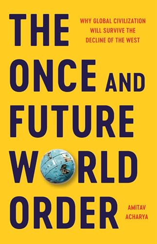 The Once and Future World Order: Why Global Civilization Will Survive the Decline of the West