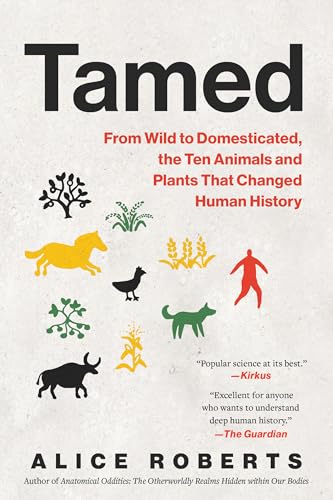 Tamed: From Wild to Domesticated, the Ten Animals and Plants That Changed Human History