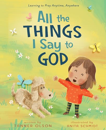 All The Things I Say to God: Learning to Pray Anytime, Anywhere
