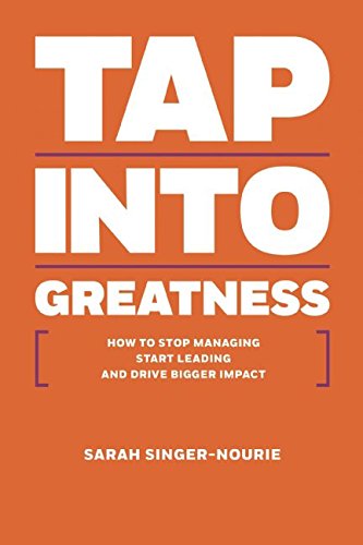 Tap Into Greatness: How to Stop Managing Start Leading and Drive Bigger Impact