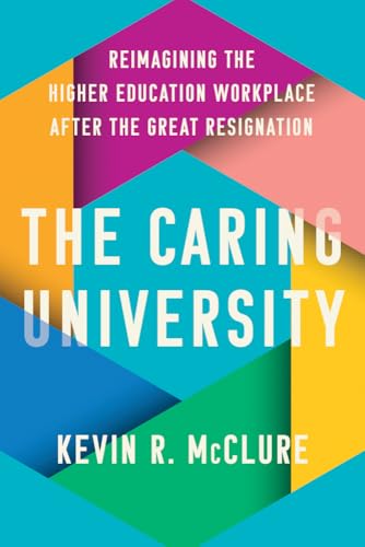 The Caring University: Reimagining the Higher Education Workplace after the Great Resignation