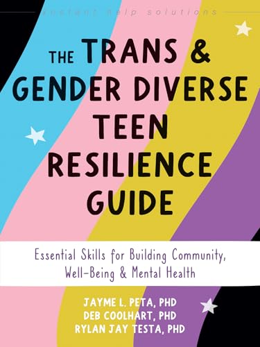 The Trans and Gender Diverse Teen Resilience Guide: Essential Skills for Building Community, Well-Being, and Mental Health (The Instant Help Solutions Series)