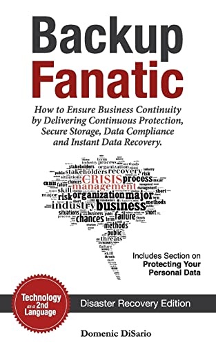 Backup Fanatic: How to Ensure Business Continuity by Delivering Continuous Protection, Secured Storage, Data Compliance, and Instant Data Recovery