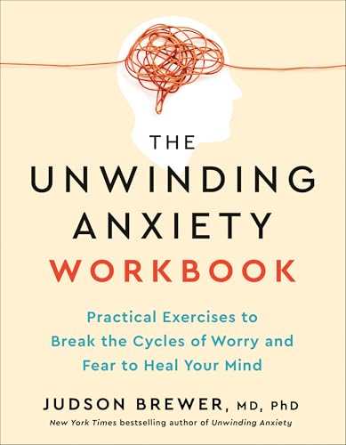 The Unwinding Anxiety Workbook: Practical Exercises to Break the Cycles of Worry and Fear to Heal Your Mind