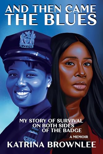 And Then Came the Blues: My Story of Survival on Both Sides of the Badge
