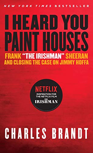 'I Heard You Paint Houses', Updated Edition: Frank 'The Irishman' Sheeran & Closing the Case on Jimmy Hoffa