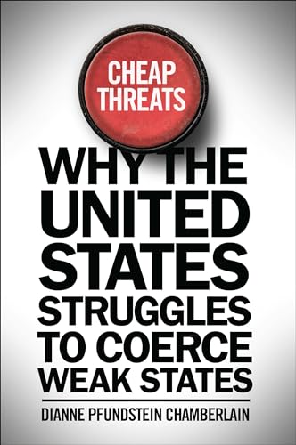 Cheap Threats: Why the United States Struggles to Coerce Weak States