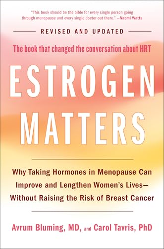 Estrogen Matters: Why Taking Hormones in Menopause Can Improve and Lengthen Women's Lives -- Without Raising the Risk of Breast Cancer