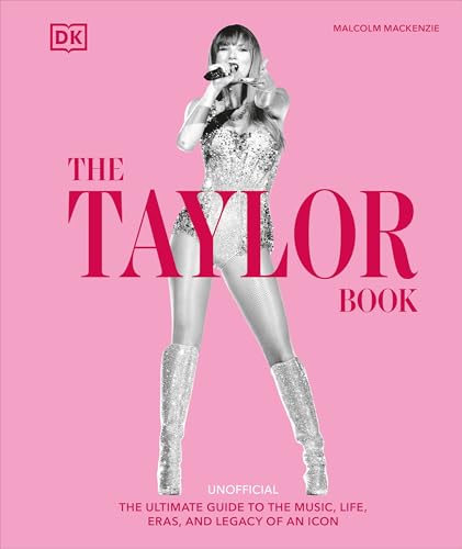 The Taylor Swift Book: The Ultimate Guide to the Music, Life, Eras, and Legacy of an Icon