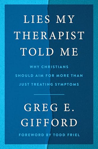 Lies My Therapist Told Me: Why Christians Should Aim for More Than Just Treating Symptoms
