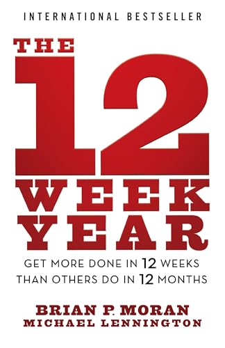 The 12 Week Year: Get More Done in 12 Weeks than Others Do in 12 Months