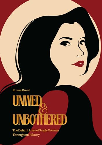 Unwed & Unbothered: The Defiant Lives of Single Women Throughout History