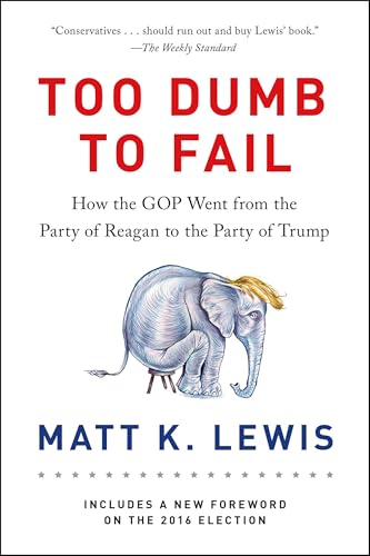 Too Dumb to Fail: How the GOP Went from the Party of Reagan to the Party of Trump