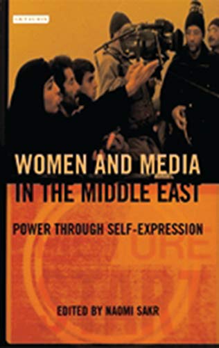 Women and Media in the Middle East: Power Through Self-expression (Library of Modern Middle East Studies)
