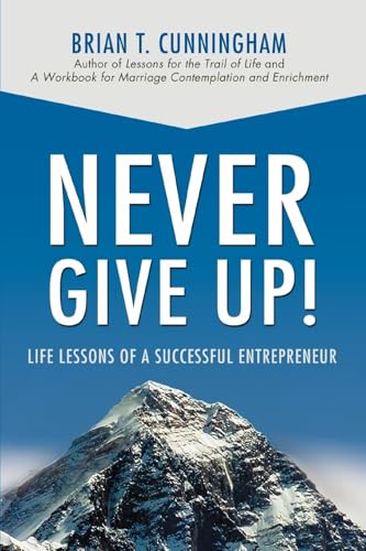 Never Give Up!: Life Lessons of a Successful Entrepreneur
