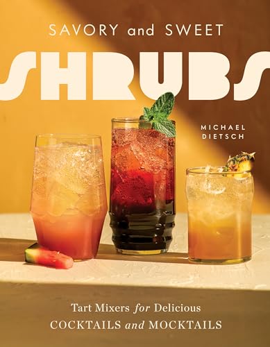 Savory and Sweet Shrubs: Tart Mixers for Delicious Cocktails and Mocktails