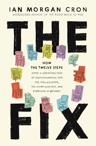 The Fix: How the Twelve Steps Offer a Surprising Path of Transformation for the Well-Adjusted, the Down-and-Out, and Everyone In Between