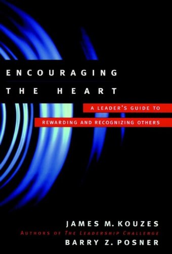 Encouraging the Heart: A Leader's Guide to Rewarding and Recognizing Others (J-B Leadership Challenge: Kouzes/Posner)