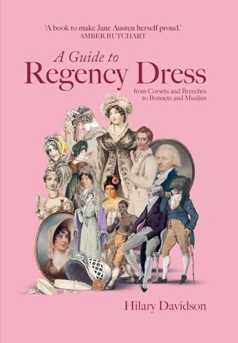 A Guide to Regency Dress: from Corsets and Breeches to Bonnets and Muslins