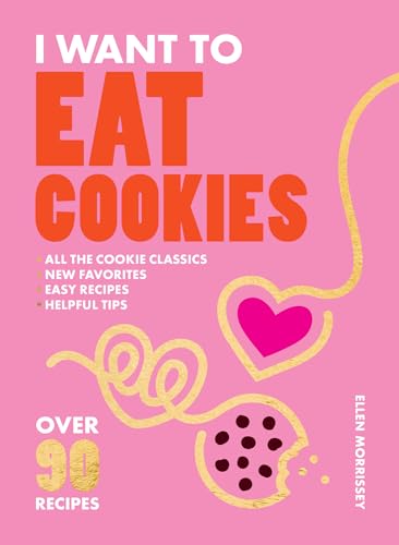 I Want to Eat Cookies: 75 Recipes to Keep Your Cookie Jar Stocked Year-Round