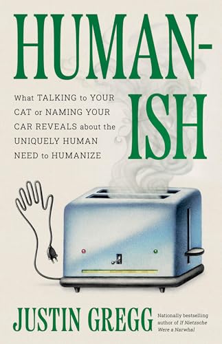 Humanish: What Talking to Your Cat or Naming Your Car Reveals About the Uniquely Human Need to Humanize